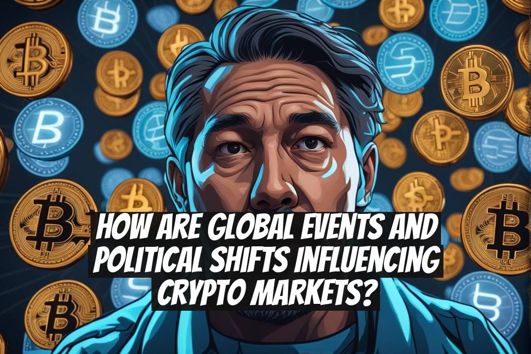 How Are Global Events and Political Shifts Influencing Crypto Markets?