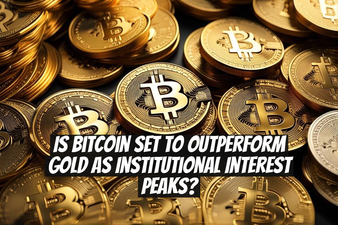 Is Bitcoin Set to Outperform Gold as Institutional Interest Peaks?