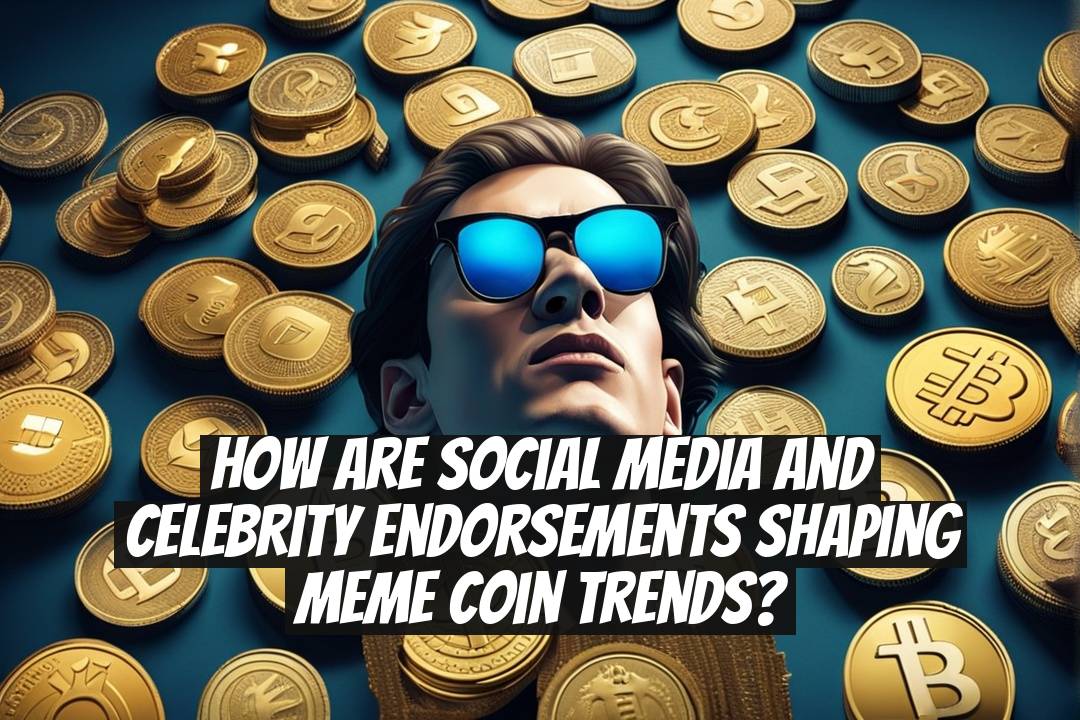 How are social media and celebrity endorsements shaping meme coin trends?