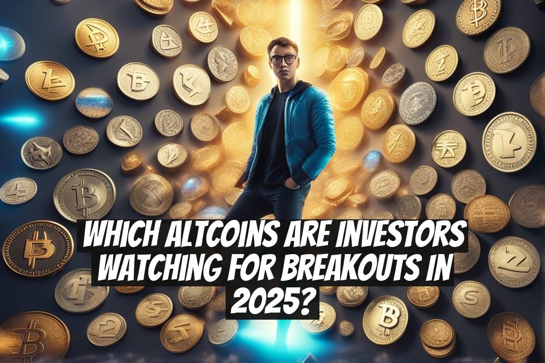 Which Altcoins Are Investors Watching for Breakouts in 2025?