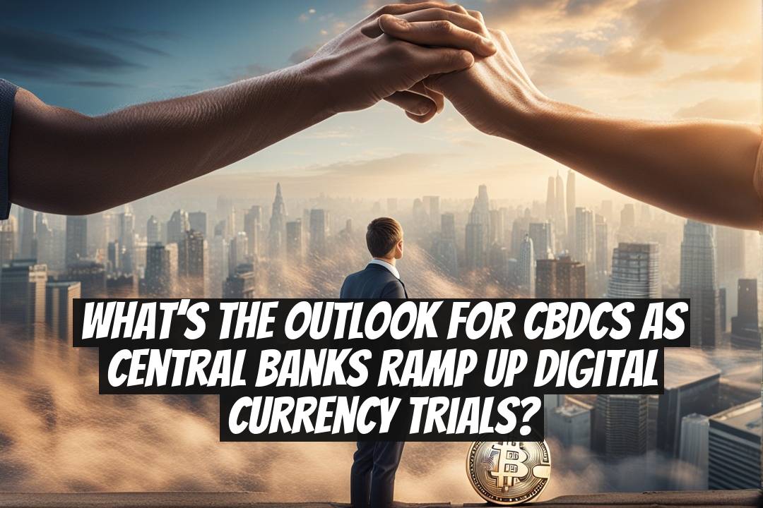 What’s the Outlook for CBDCs as Central Banks Ramp Up Digital Currency Trials?