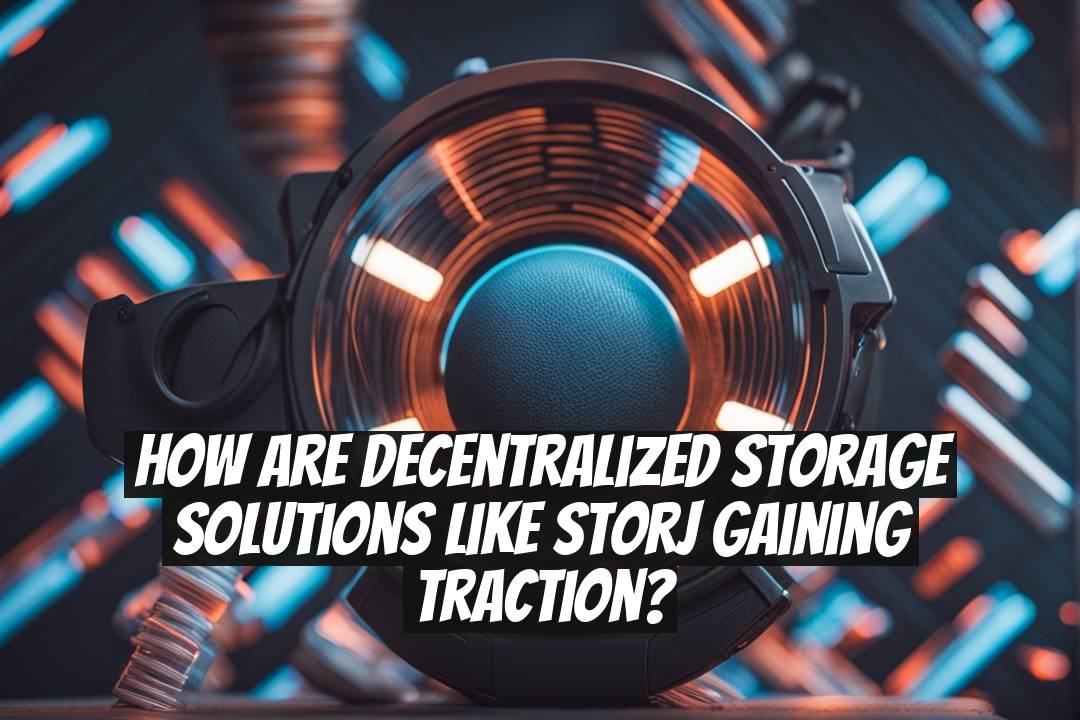 How Are Decentralized Storage Solutions Like Storj Gaining Traction?