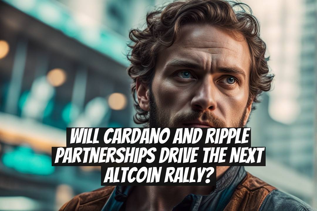 Will Cardano and Ripple Partnerships Drive the Next Altcoin Rally?
