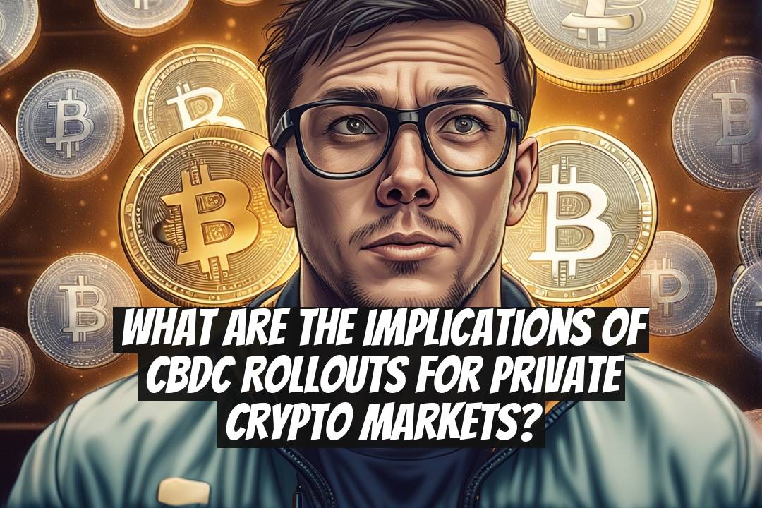 What Are the Implications of CBDC Rollouts for Private Crypto Markets?