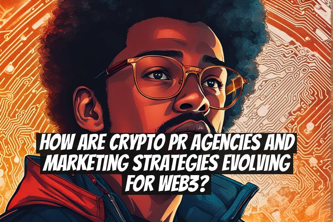 How Are Crypto PR Agencies and Marketing Strategies Evolving for Web3?