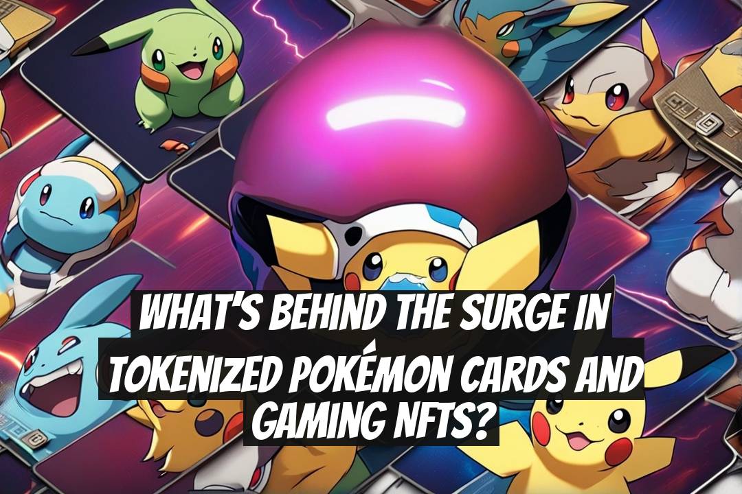 What’s Behind the Surge in Tokenized Pokémon Cards and Gaming NFTs?