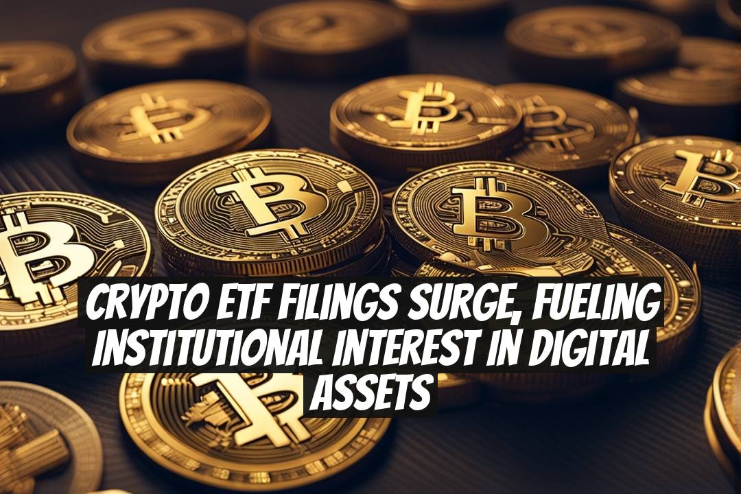 Crypto ETF Filings Surge, Fueling Institutional Interest in Digital Assets