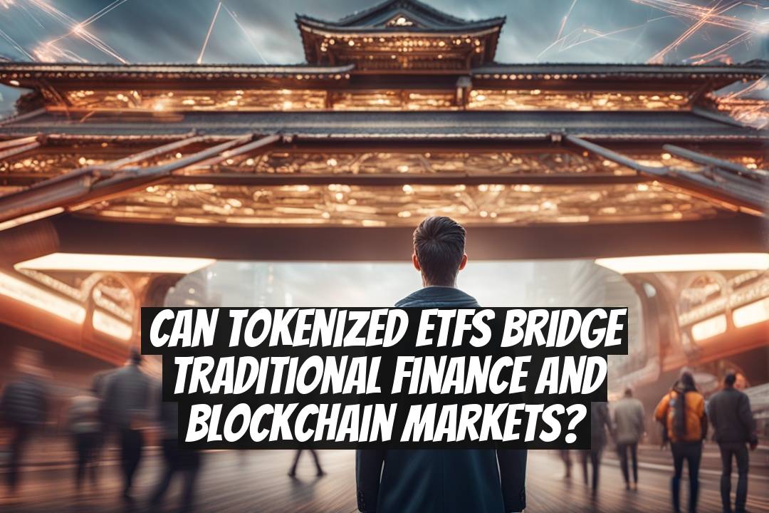 Can Tokenized ETFs Bridge Traditional Finance and Blockchain Markets?