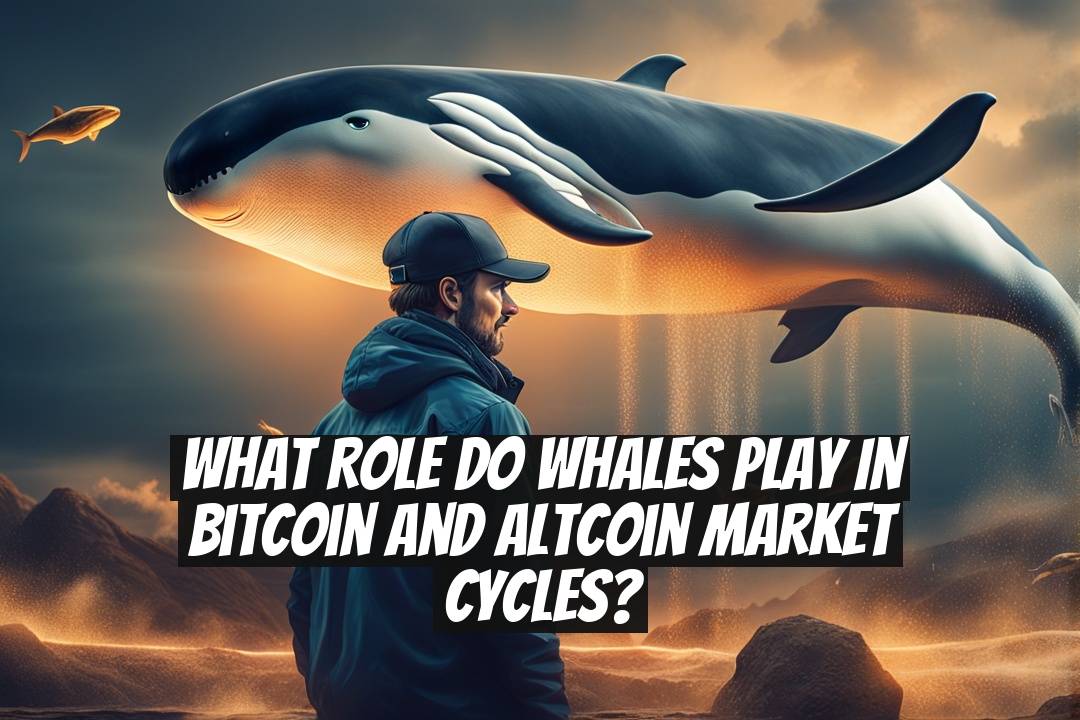 What Role Do Whales Play in Bitcoin and Altcoin Market Cycles?