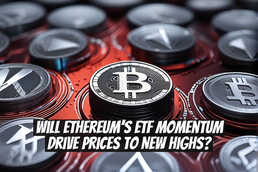 Will Ethereum’s ETF Momentum Drive Prices to New Highs?
