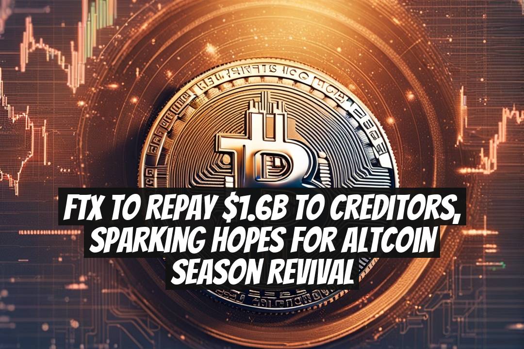 FTX to repay $1.6B to creditors, sparking hopes for altcoin season revival