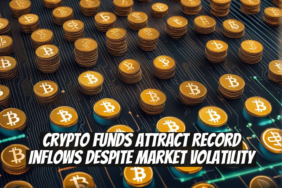 Crypto Funds Attract Record Inflows Despite Market Volatility
