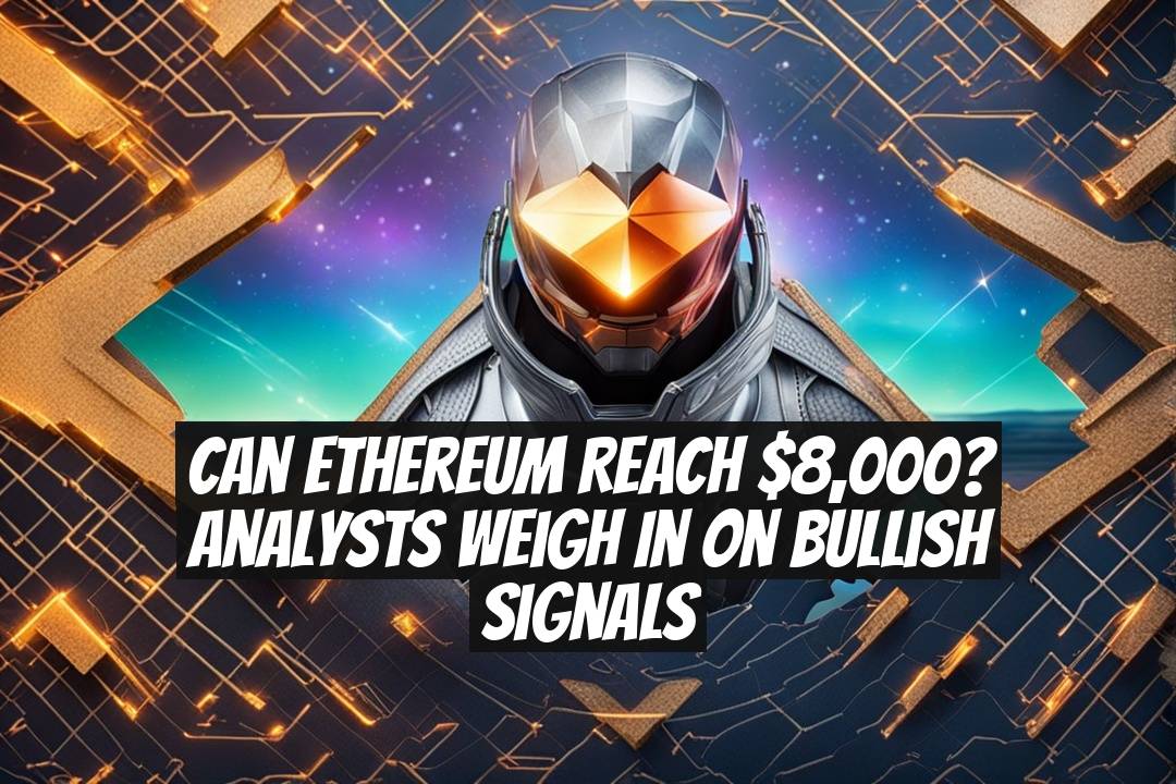 Can Ethereum Reach $8,000? Analysts Weigh in on Bullish Signals