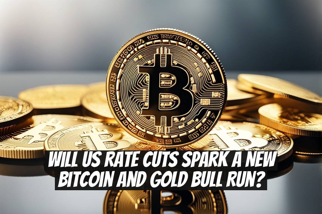Will US Rate Cuts Spark a New Bitcoin and Gold Bull Run?