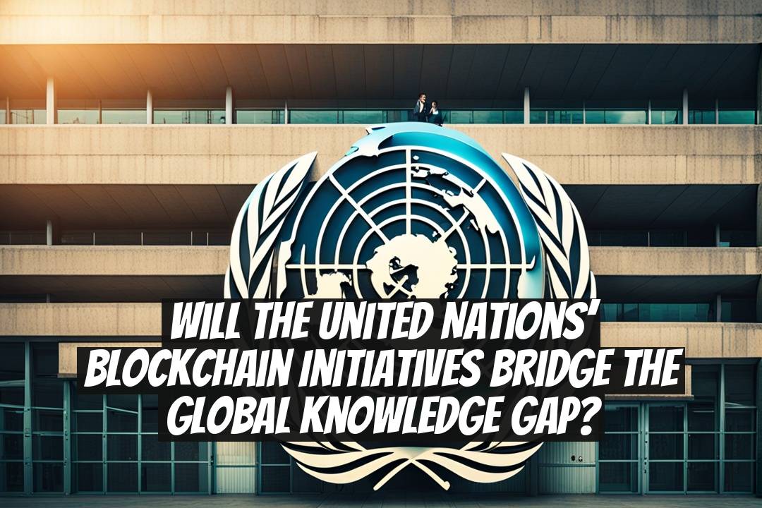 Will the United Nations’ Blockchain Initiatives Bridge the Global Knowledge Gap?