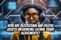 How Are Blockchain and Digital Assets Influencing Global Trade Agreements?