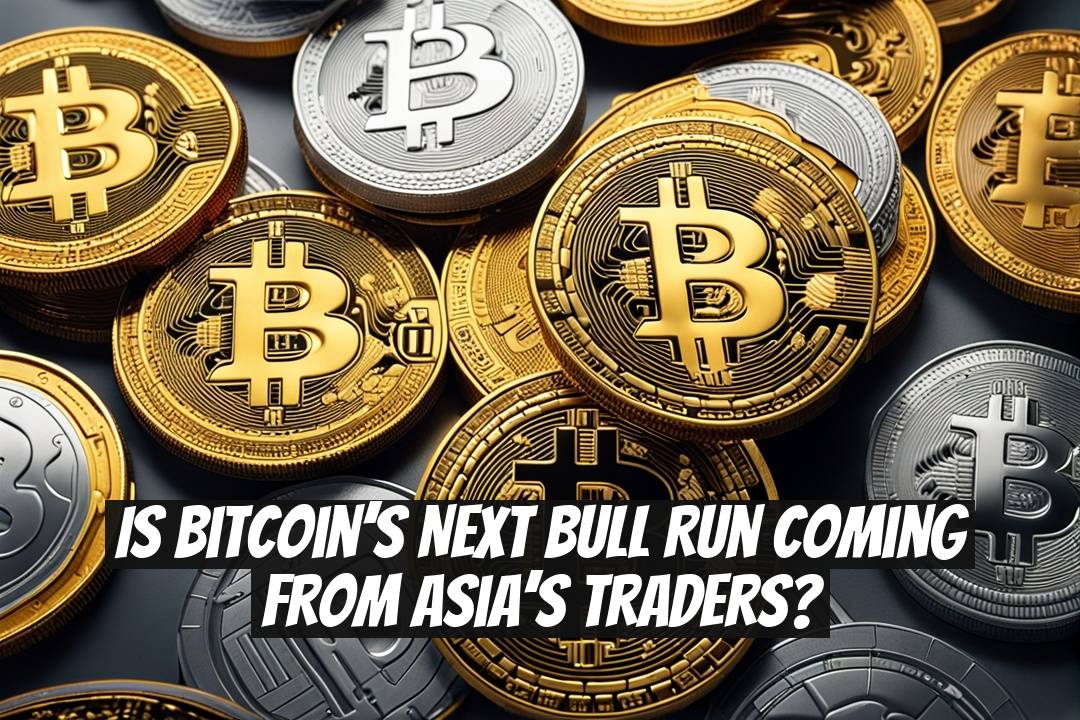 Is Bitcoin’s Next Bull Run Coming From Asia’s Traders?