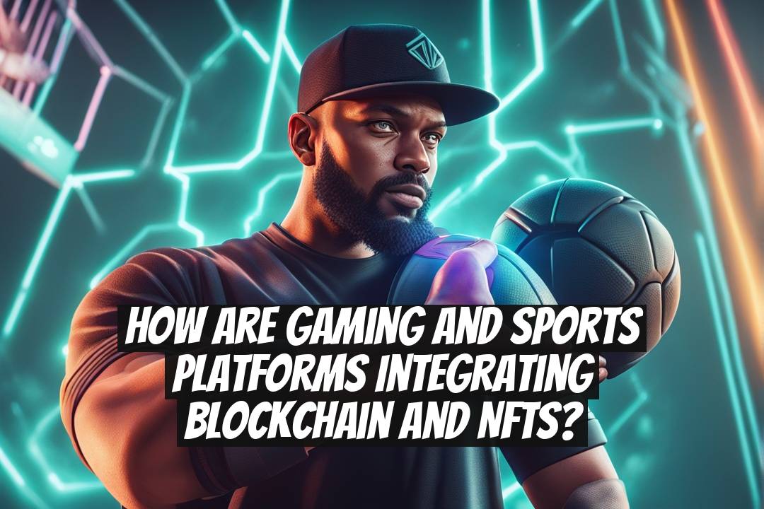 How Are Gaming and Sports Platforms Integrating Blockchain and NFTs?