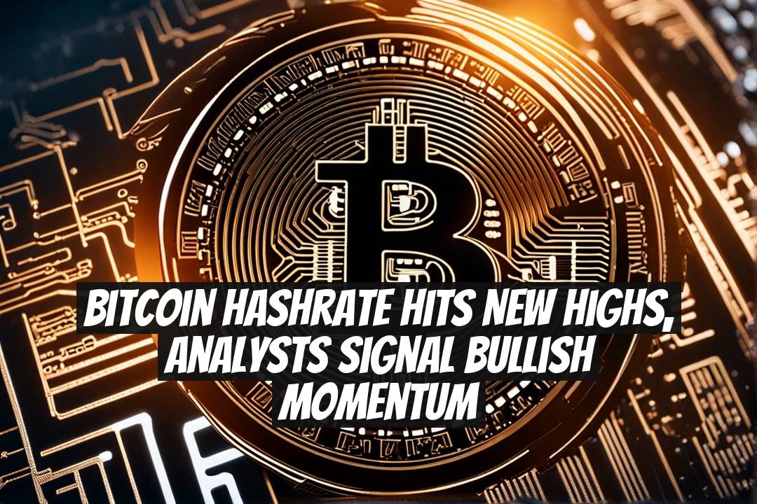 Bitcoin Hashrate Hits New Highs, Analysts Signal Bullish Momentum