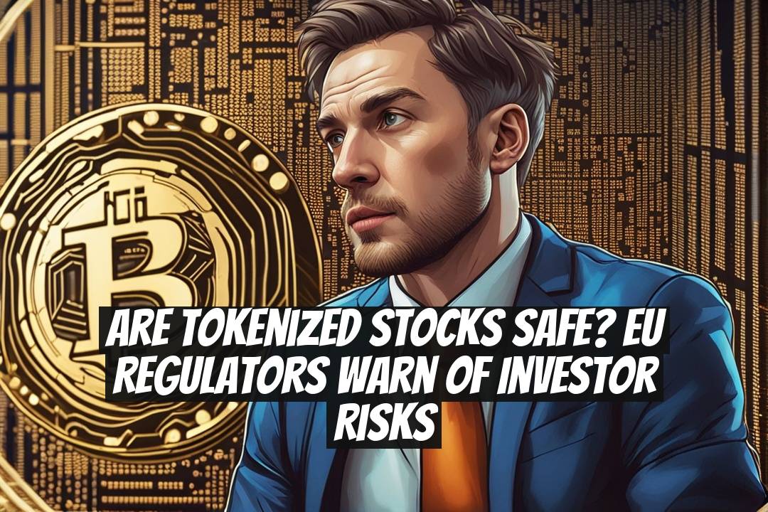 Are Tokenized Stocks Safe? EU Regulators Warn of Investor Risks