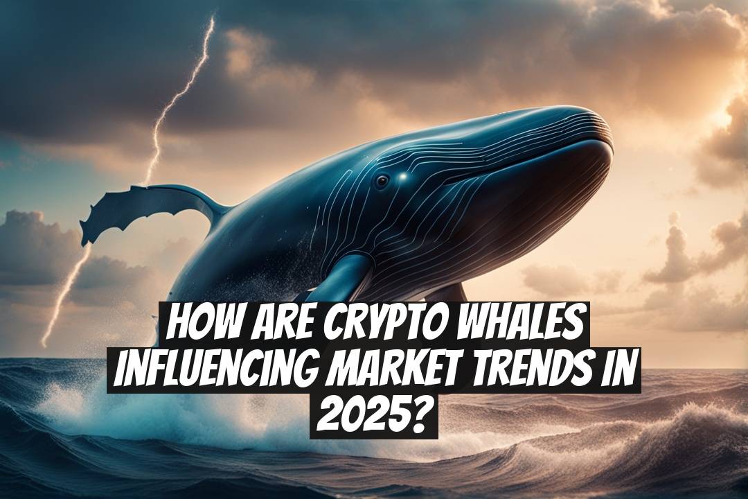 How Are Crypto Whales Influencing Market Trends in 2025?