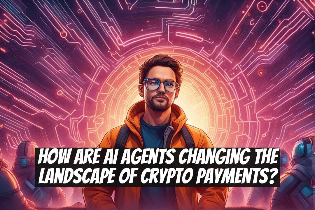 How Are AI Agents Changing the Landscape of Crypto Payments?