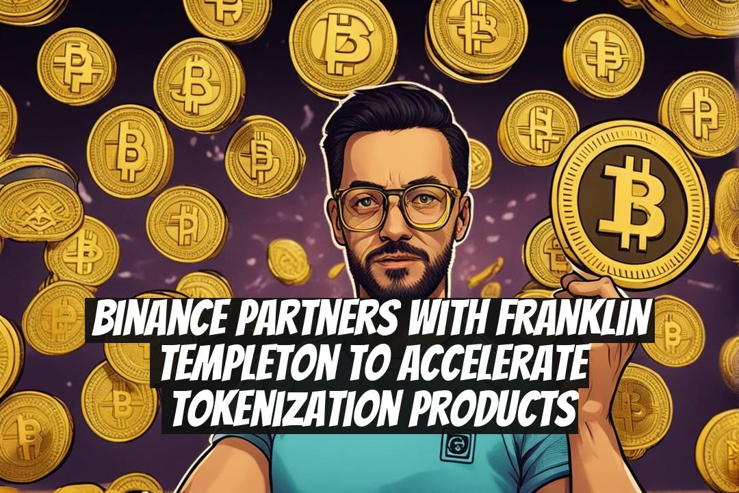 Binance partners with Franklin Templeton to accelerate tokenization products