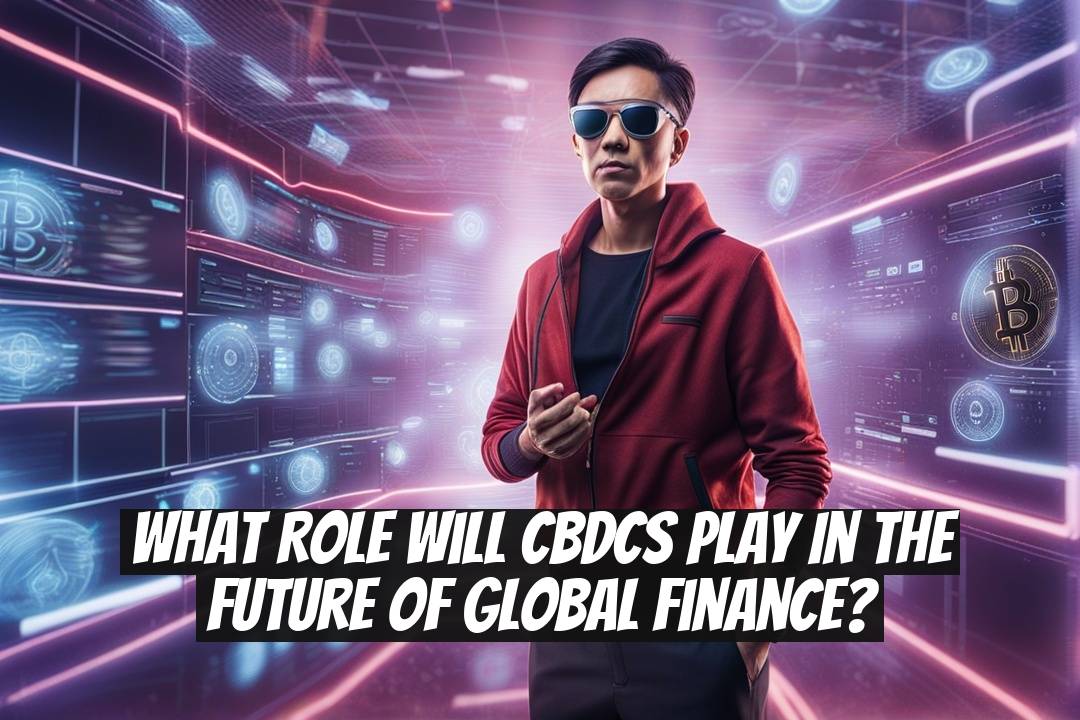 What Role Will CBDCs Play in the Future of Global Finance?