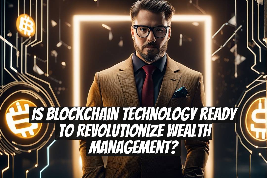 Is Blockchain Technology Ready to Revolutionize Wealth Management?