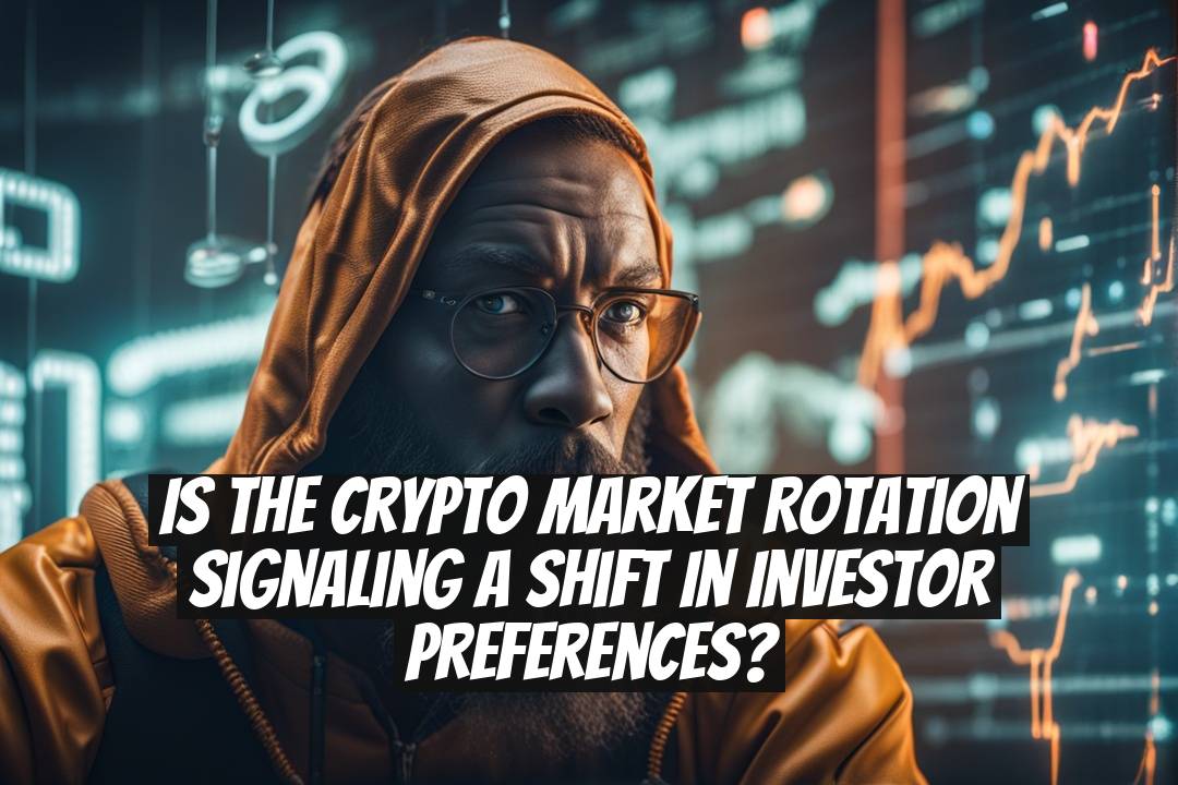Is the Crypto Market Rotation Signaling a Shift in Investor Preferences?