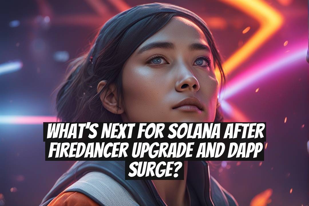 What’s Next for Solana After Firedancer Upgrade and DApp Surge?