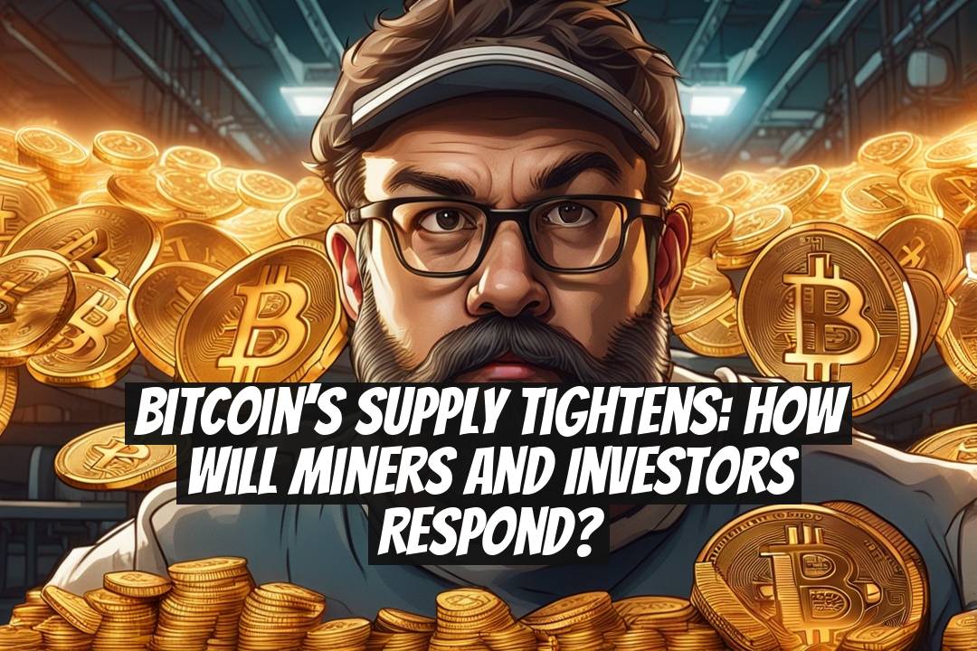 Bitcoin’s Supply Tightens: How Will Miners and Investors Respond?