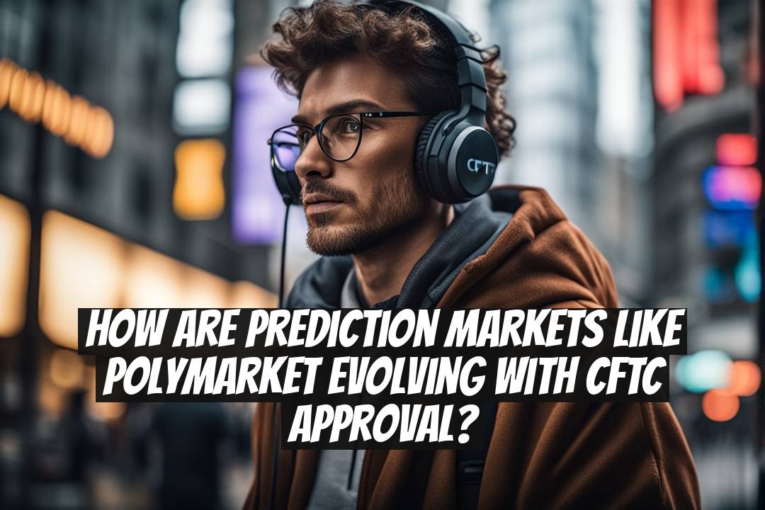 How Are Prediction Markets Like Polymarket Evolving With CFTC Approval?