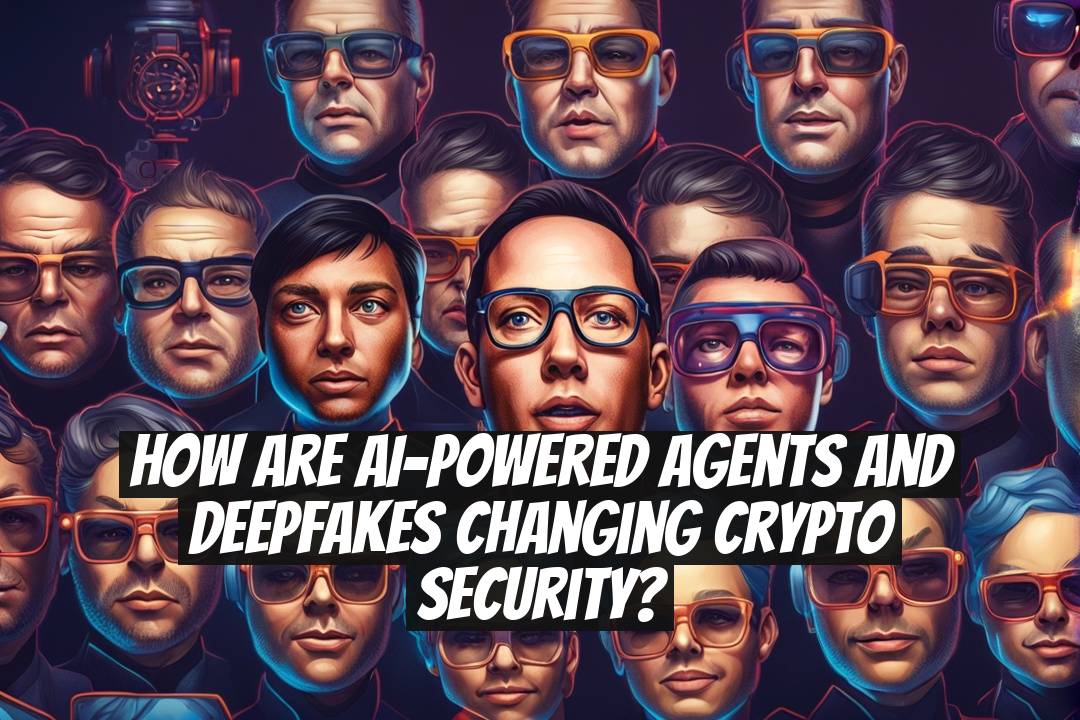How Are AI-Powered Agents and Deepfakes Changing Crypto Security?