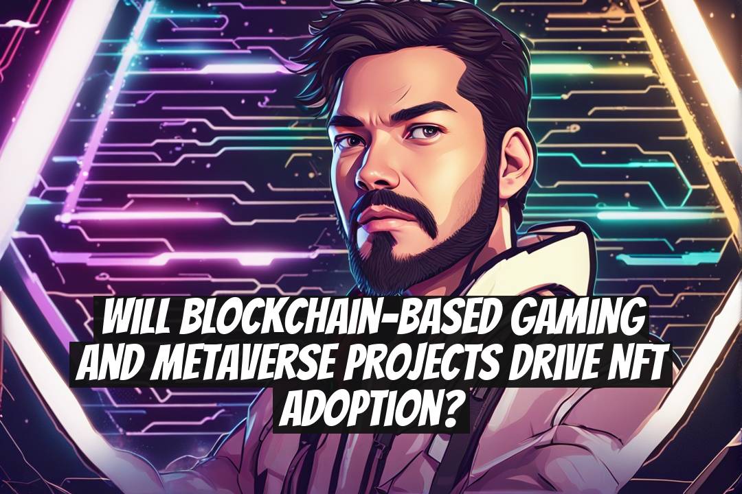 Will Blockchain-Based Gaming and Metaverse Projects Drive NFT Adoption?
