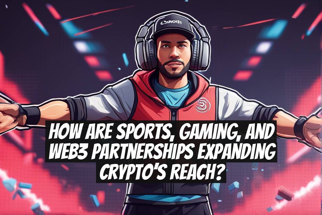 How Are Sports, Gaming, and Web3 Partnerships Expanding Crypto’s Reach?