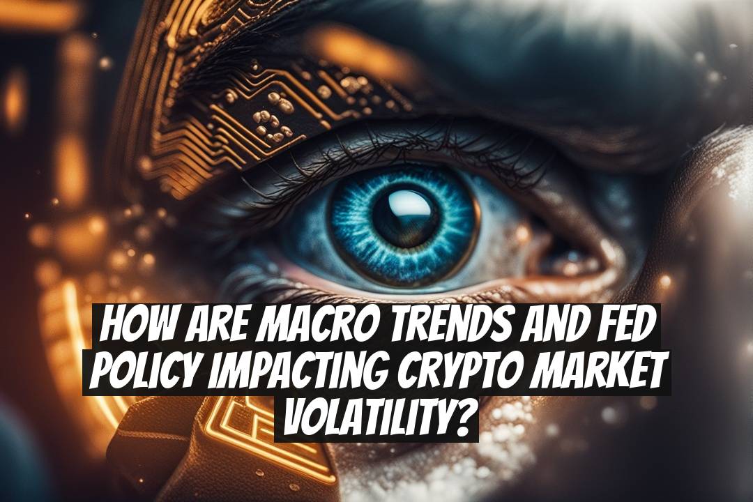 How Are Macro Trends and Fed Policy Impacting Crypto Market Volatility?