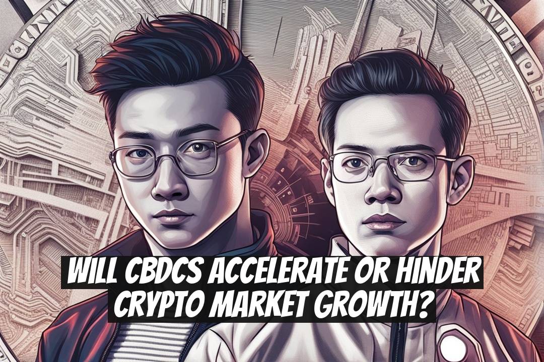 Will CBDCs Accelerate or Hinder Crypto Market Growth?