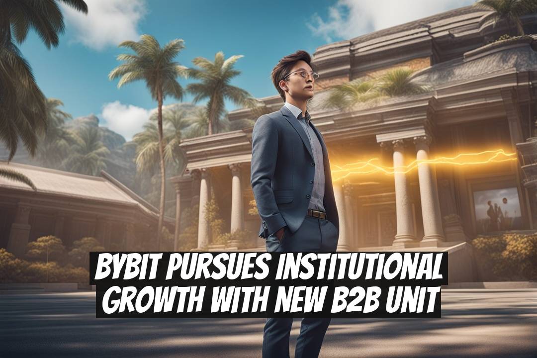 Bybit Pursues Institutional Growth With New B2B Unit