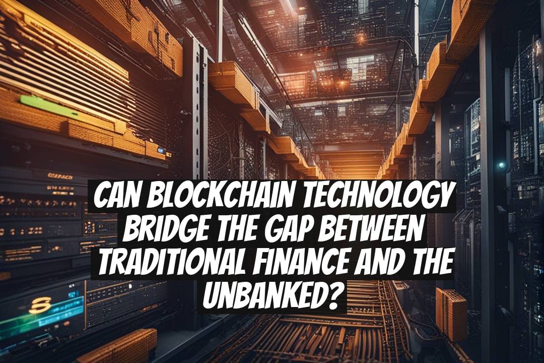 Can Blockchain Technology Bridge the Gap Between Traditional Finance and the Unbanked?