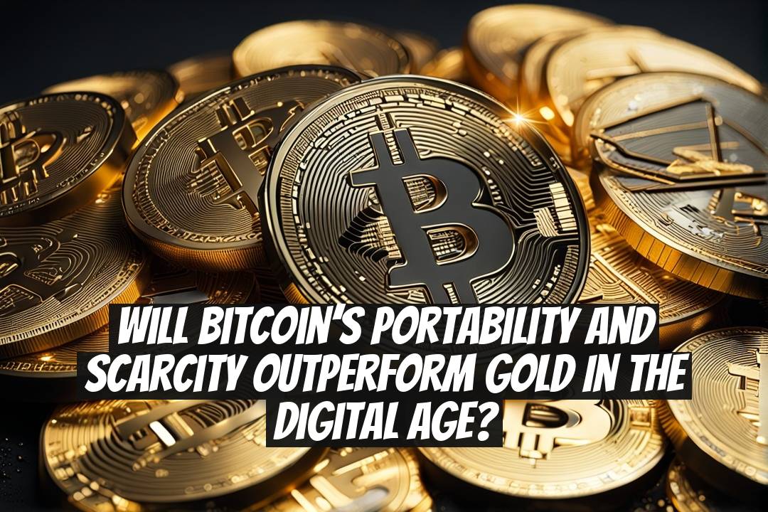 Will Bitcoin’s Portability and Scarcity Outperform Gold in the Digital Age?