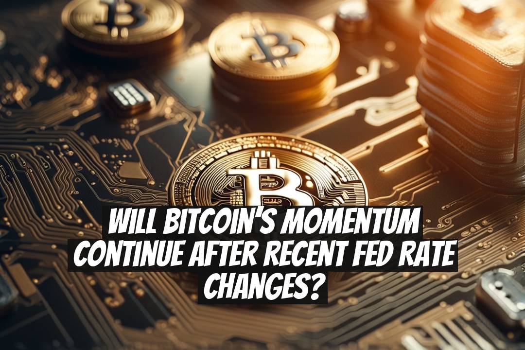 Will Bitcoin’s momentum continue after recent Fed rate changes?