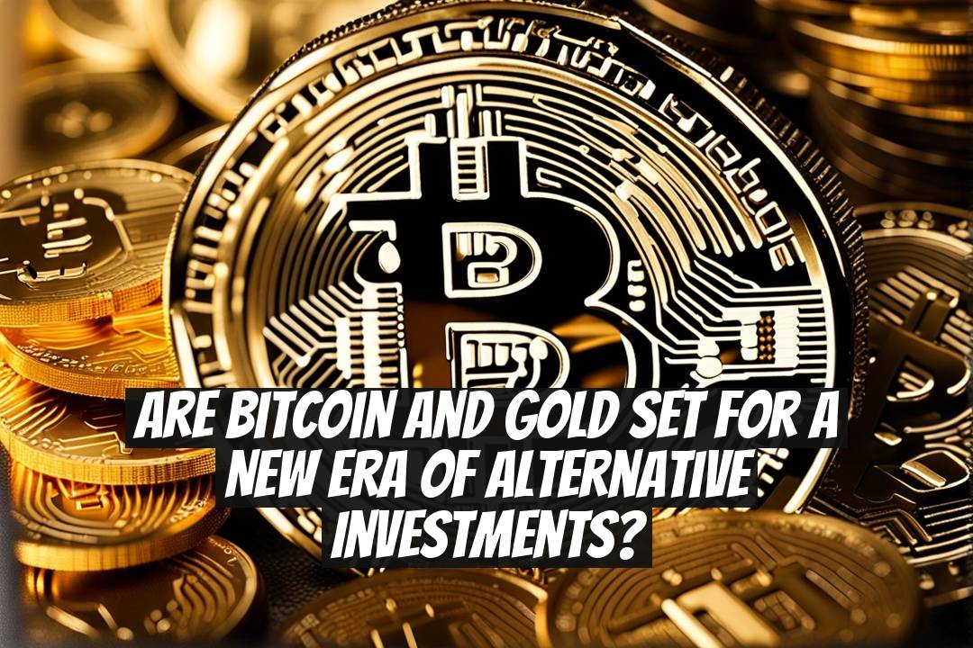 Are Bitcoin and Gold Set for a New Era of Alternative Investments?