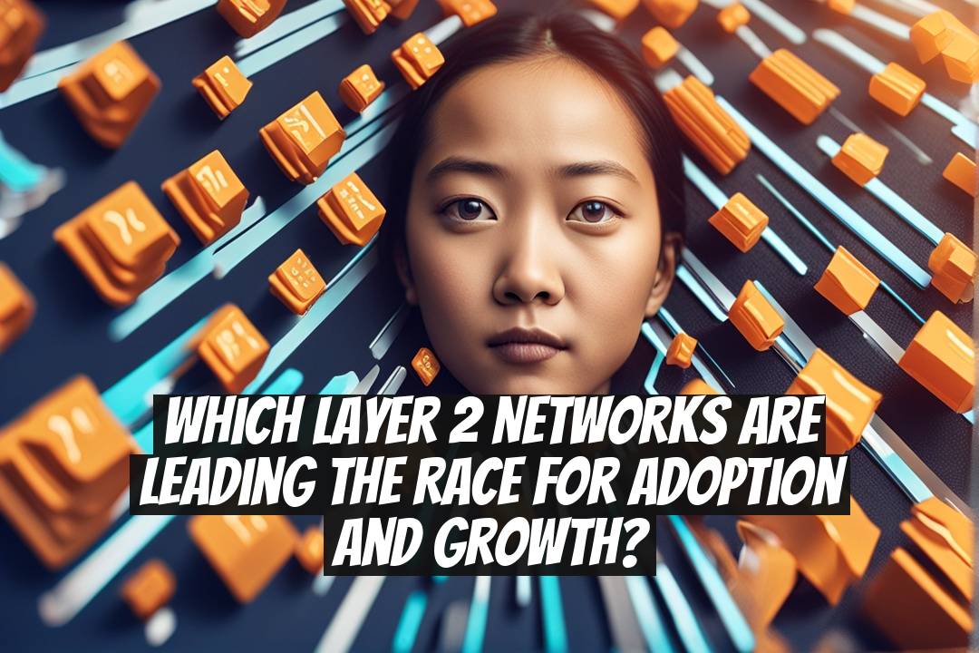Which Layer 2 Networks Are Leading the Race for Adoption and Growth?