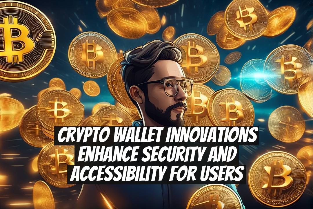 Crypto Wallet Innovations Enhance Security and Accessibility for Users