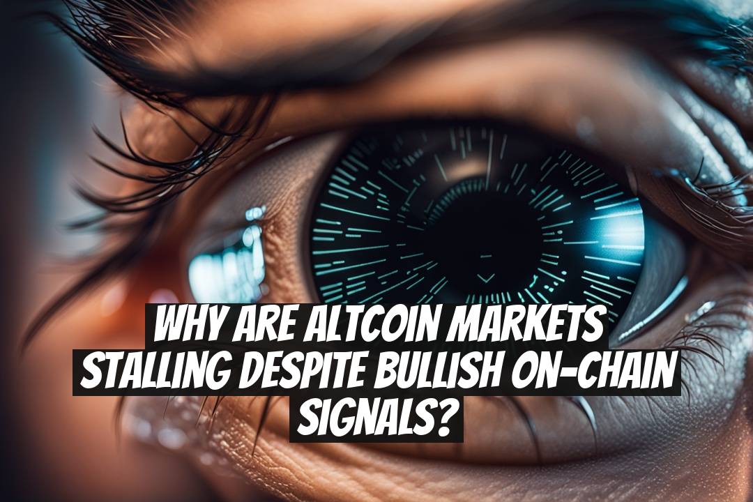 Why Are Altcoin Markets Stalling Despite Bullish On-Chain Signals?