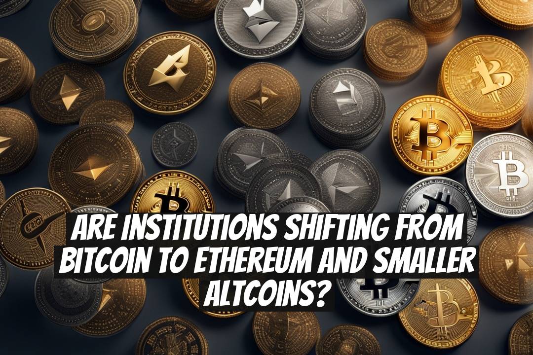 Are Institutions Shifting From Bitcoin to Ethereum and Smaller Altcoins?
