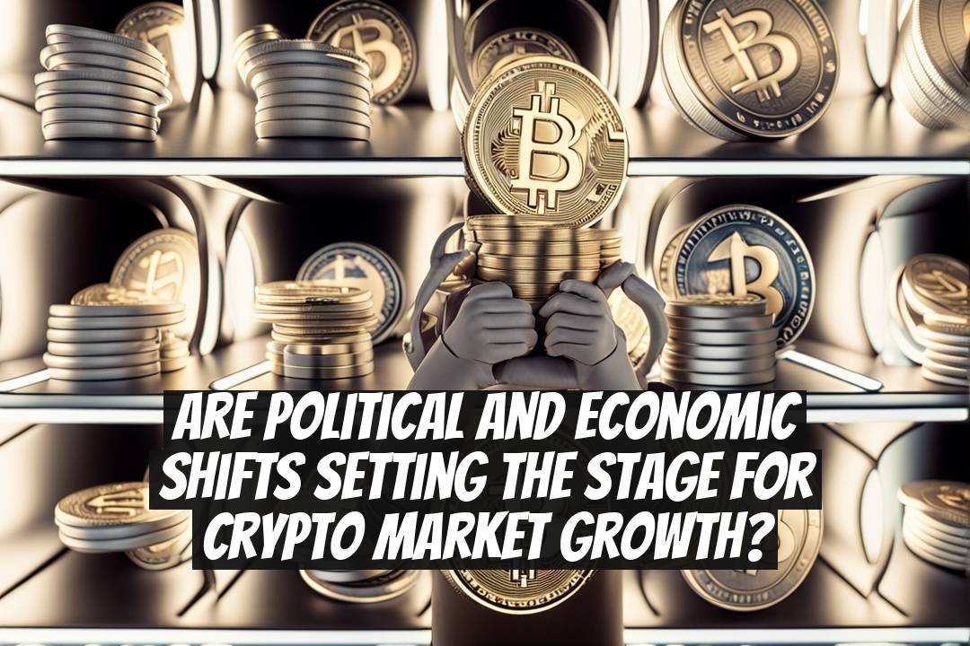 Are Political and Economic Shifts Setting the Stage for Crypto Market Growth?