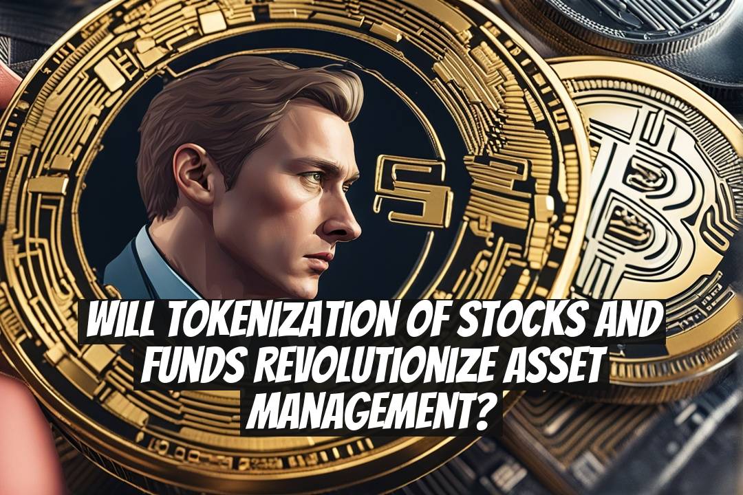 Will Tokenization of Stocks and Funds Revolutionize Asset Management?