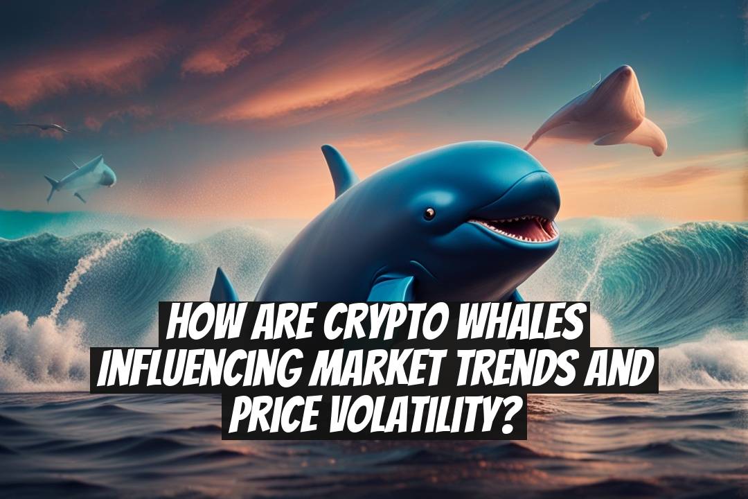 How Are Crypto Whales Influencing Market Trends and Price Volatility?